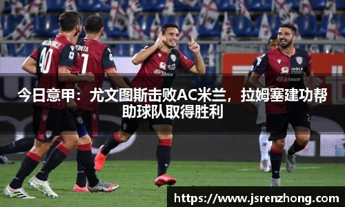 今日意甲：尤文图斯击败AC米兰，拉姆塞建功帮助球队取得胜利