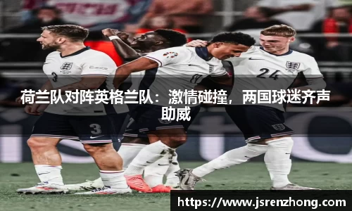 荷兰队对阵英格兰队：激情碰撞，两国球迷齐声助威